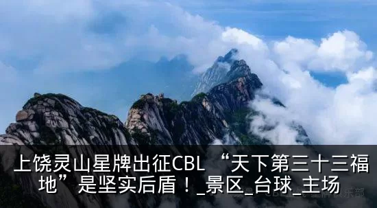 上饶灵山星牌出征CBL “天下第三十三福地”是坚实后盾！_景区_台球_主场